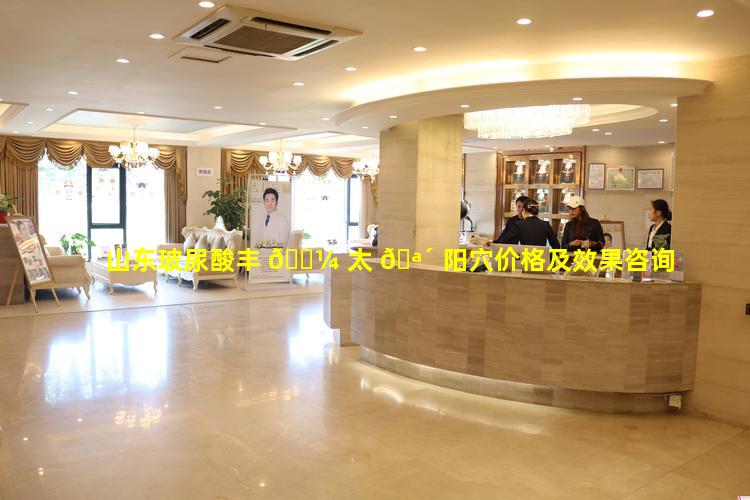 山东玻尿酸丰 🌼 太 🪴 阳穴价格及效果咨询